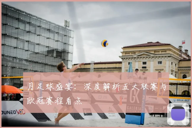 月足球盛宴：深度解析五大联赛与欧冠赛程看点